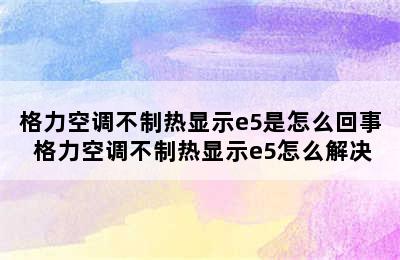 格力空调不制热显示e5是怎么回事 格力空调不制热显示e5怎么解决